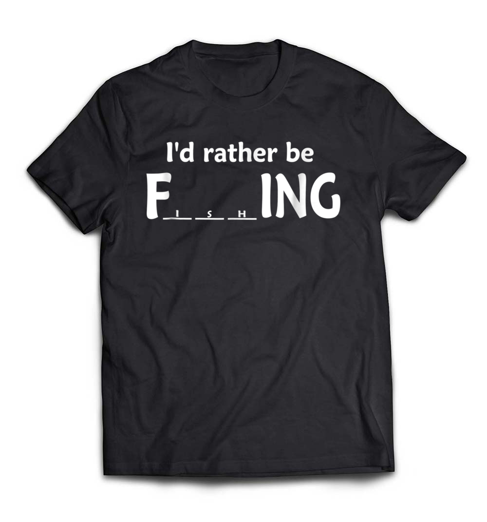 I’d Rather Be Fishing: Funny Words T-Shirt